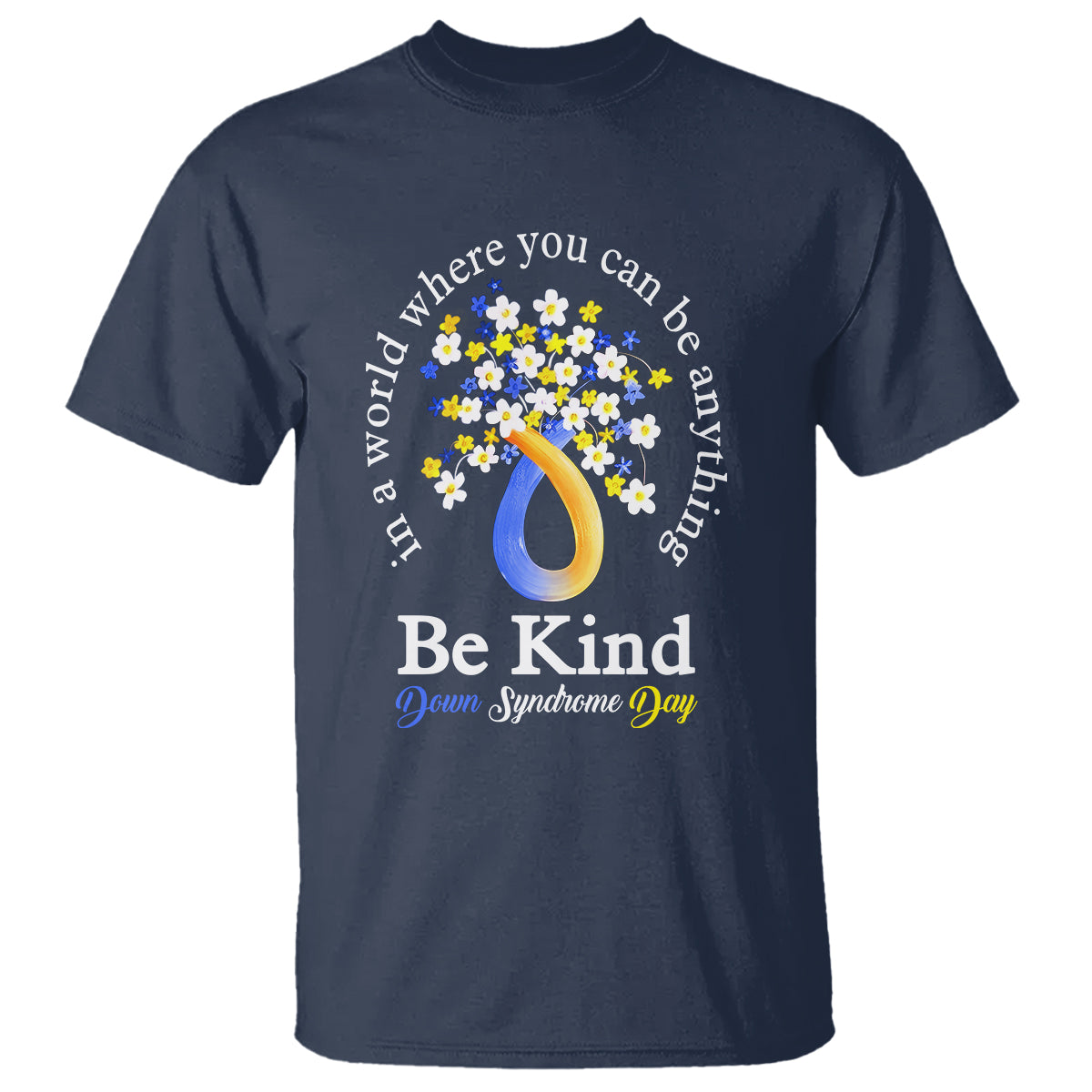 Down Syndrome Day T Shirt Be Kind In The World You Can Be Anything - Wonder Print Shop