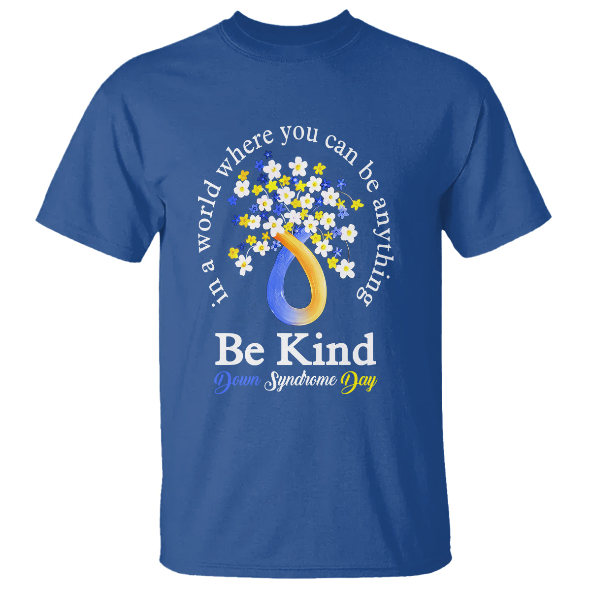 Down Syndrome Day T Shirt Be Kind In The World You Can Be Anything - Wonder Print Shop