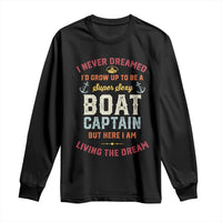 Boat Captain Long Sleeve Shirt I Never Dreamed I'd Grow Up To be A Super Sexy Boat Captain