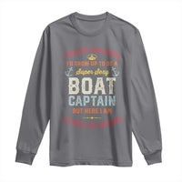 Boat Captain Long Sleeve Shirt I Never Dreamed I'd Grow Up To be A Super Sexy Boat Captain