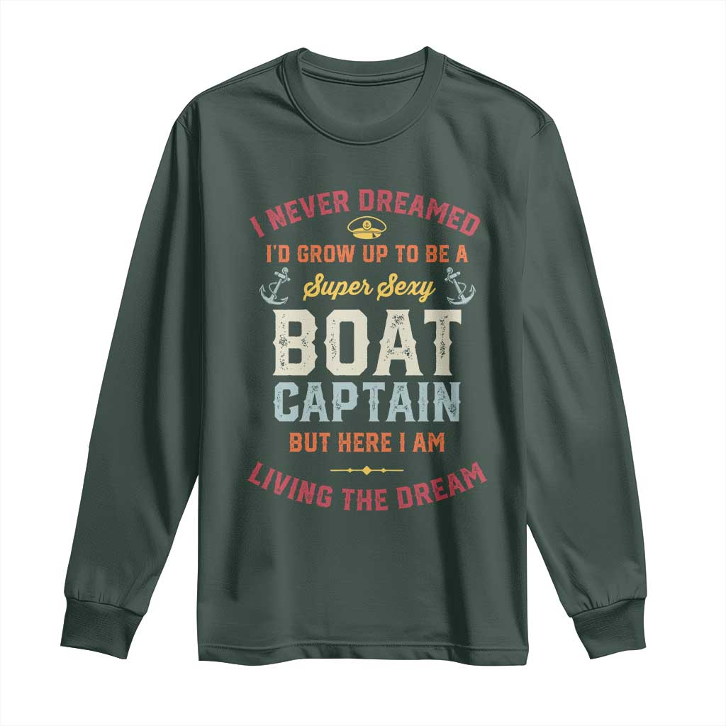 Boat Captain Long Sleeve Shirt I Never Dreamed I'd Grow Up To be A Super Sexy Boat Captain