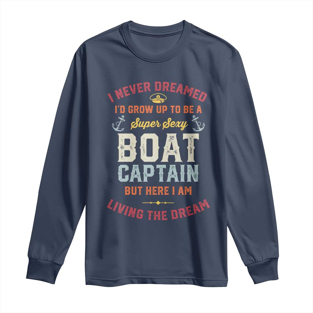 Boat Captain Long Sleeve Shirt I Never Dreamed I'd Grow Up To be A Super Sexy Boat Captain