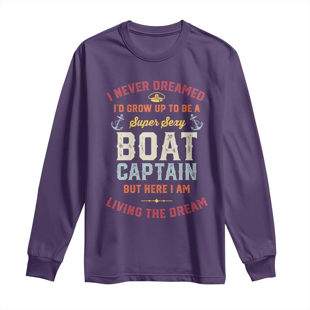 Boat Captain Long Sleeve Shirt I Never Dreamed I'd Grow Up To be A Super Sexy Boat Captain