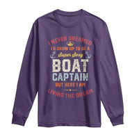 Boat Captain Long Sleeve Shirt I Never Dreamed I'd Grow Up To be A Super Sexy Boat Captain
