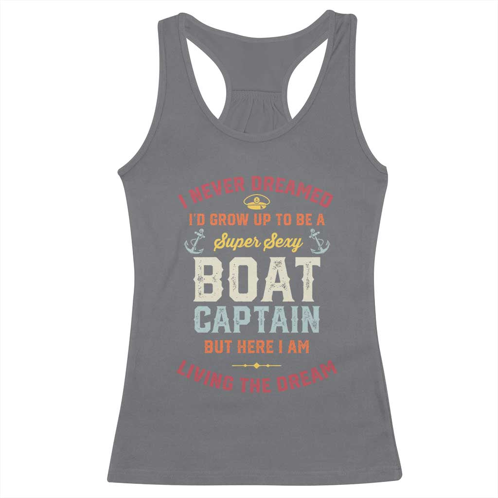 Boat Captain Racerback Tank Top I Never Dreamed I'd Grow Up To be A Super Sexy Boat Captain