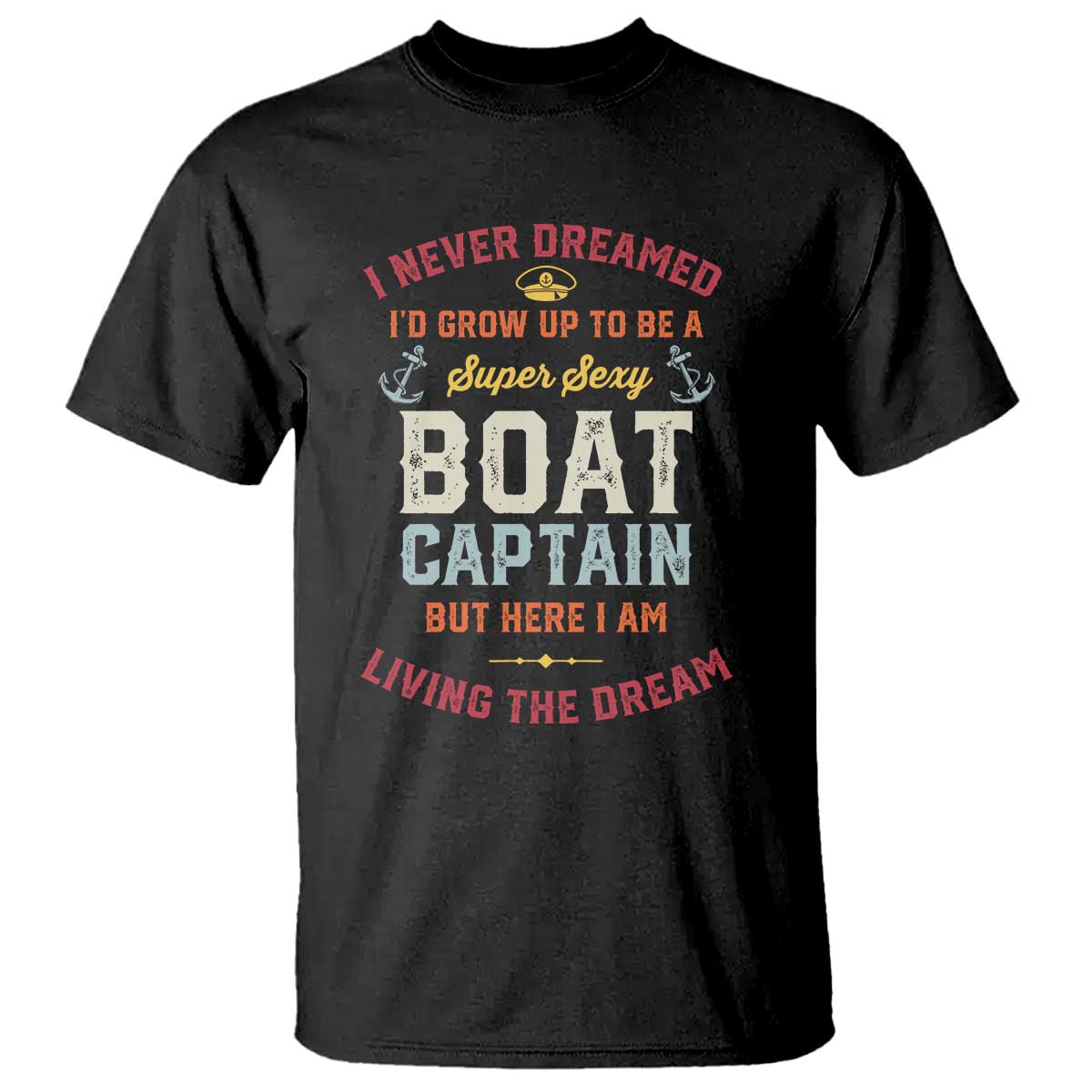 Boat Captain T Shirt I Never Dreamed I'd Grow Up To be A Super Sexy Boat Captain