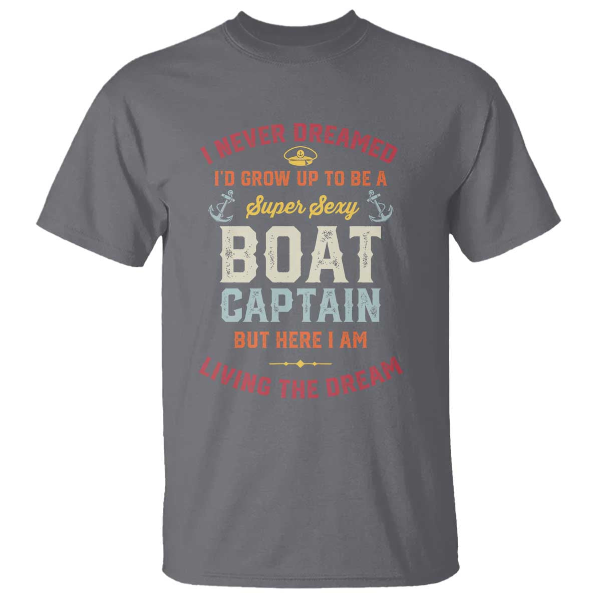 Boat Captain T Shirt I Never Dreamed I'd Grow Up To be A Super Sexy Boat Captain
