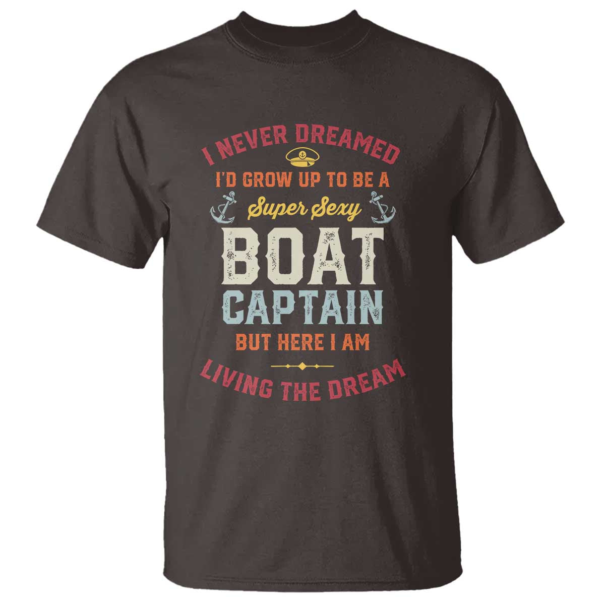 Boat Captain T Shirt I Never Dreamed I'd Grow Up To be A Super Sexy Boat Captain