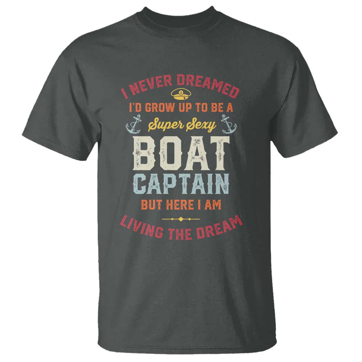 Boat Captain T Shirt I Never Dreamed I'd Grow Up To be A Super Sexy Boat Captain