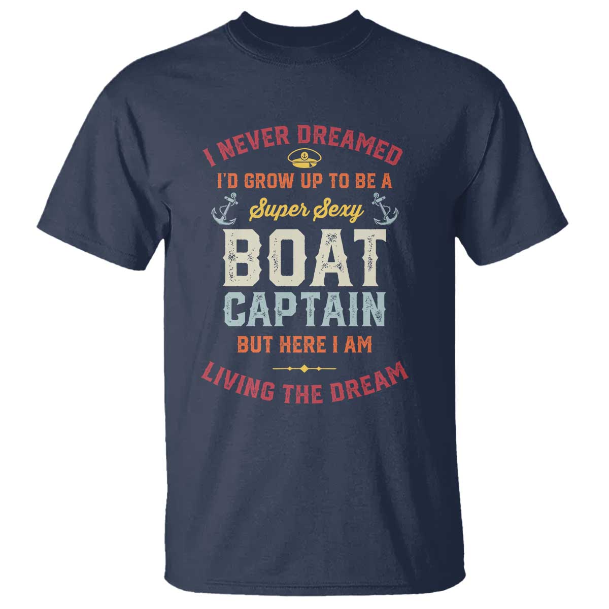 Boat Captain T Shirt I Never Dreamed I'd Grow Up To be A Super Sexy Boat Captain