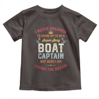 Boat Captain Toddler T Shirt I Never Dreamed I'd Grow Up To be A Super Sexy Boat Captain