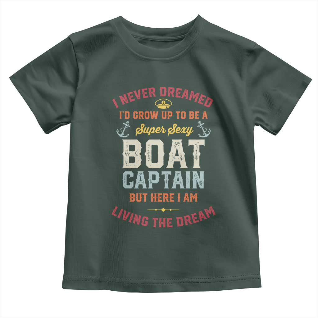 Boat Captain Toddler T Shirt I Never Dreamed I'd Grow Up To be A Super Sexy Boat Captain