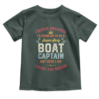 Boat Captain Toddler T Shirt I Never Dreamed I'd Grow Up To be A Super Sexy Boat Captain