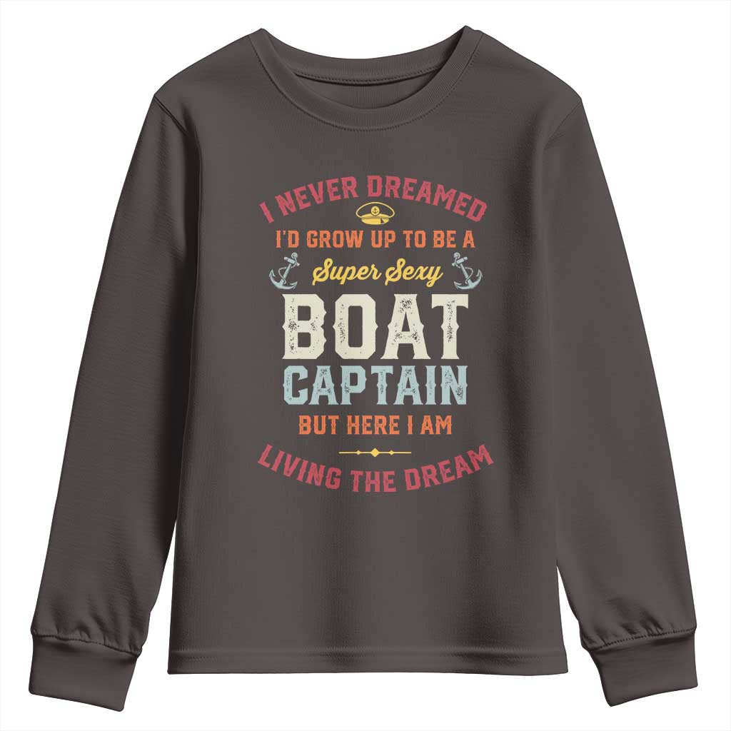 Boat Captain Youth Sweatshirt I Never Dreamed I'd Grow Up To be A Super Sexy Boat Captain