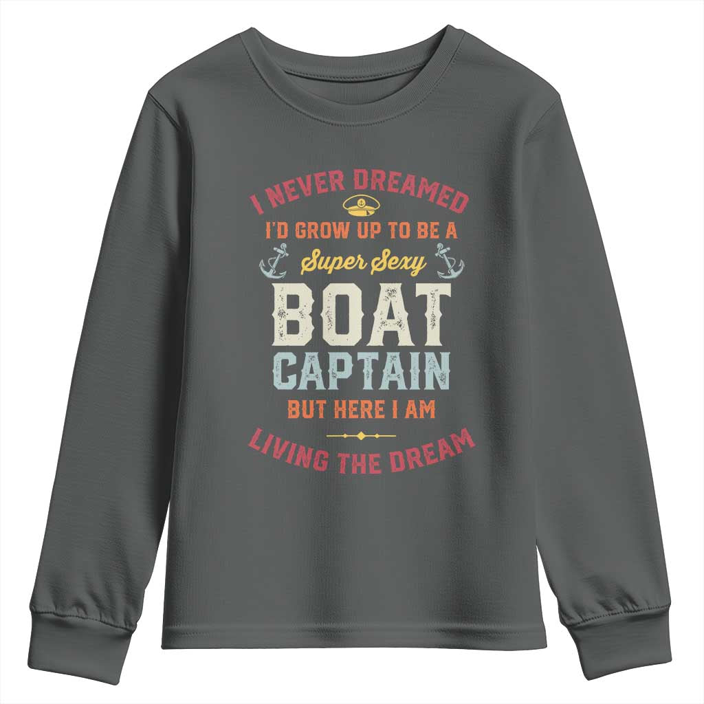 Boat Captain Youth Sweatshirt I Never Dreamed I'd Grow Up To be A Super Sexy Boat Captain