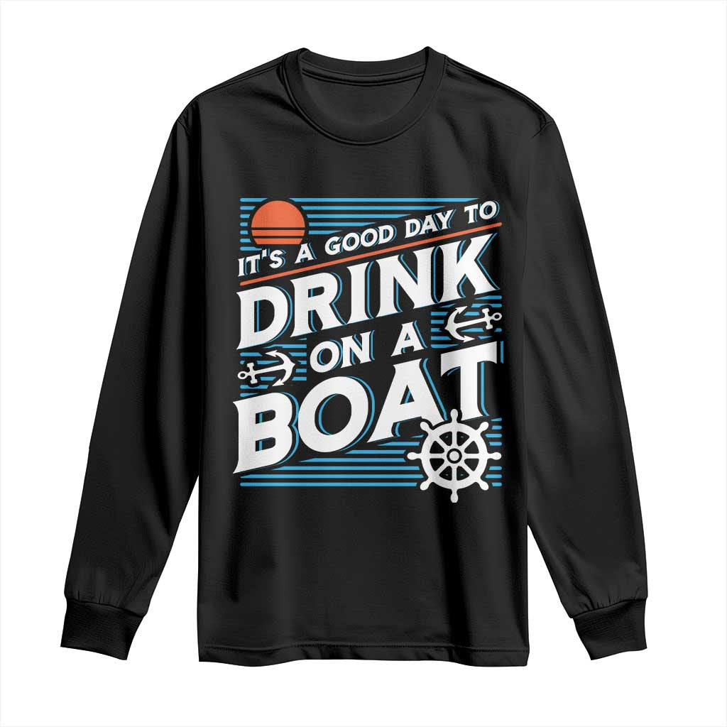 It's A Good Day To Drink On A Boat Long Sleeve Shirt