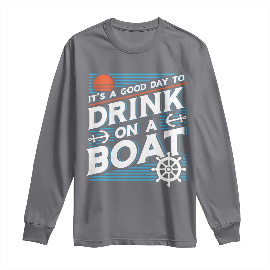 It's A Good Day To Drink On A Boat Long Sleeve Shirt