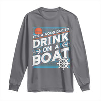 It's A Good Day To Drink On A Boat Long Sleeve Shirt
