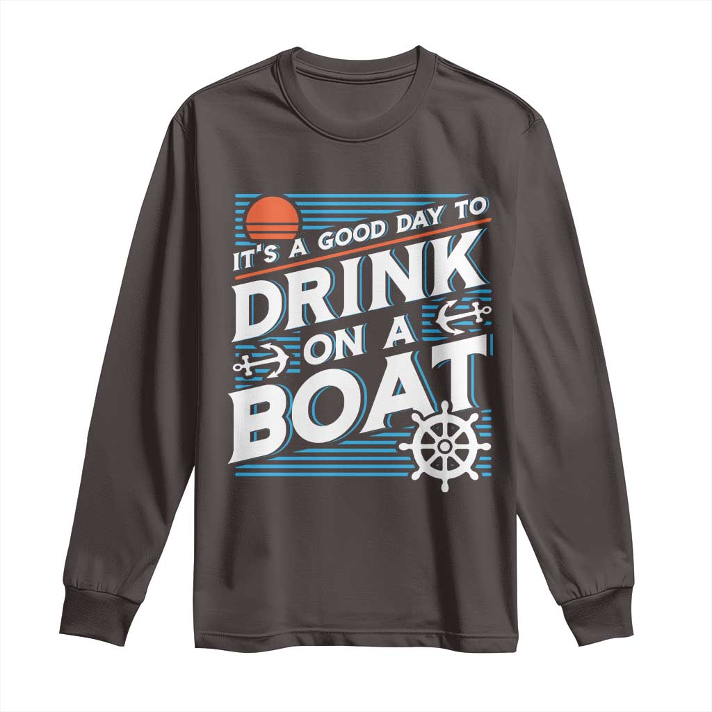 It's A Good Day To Drink On A Boat Long Sleeve Shirt