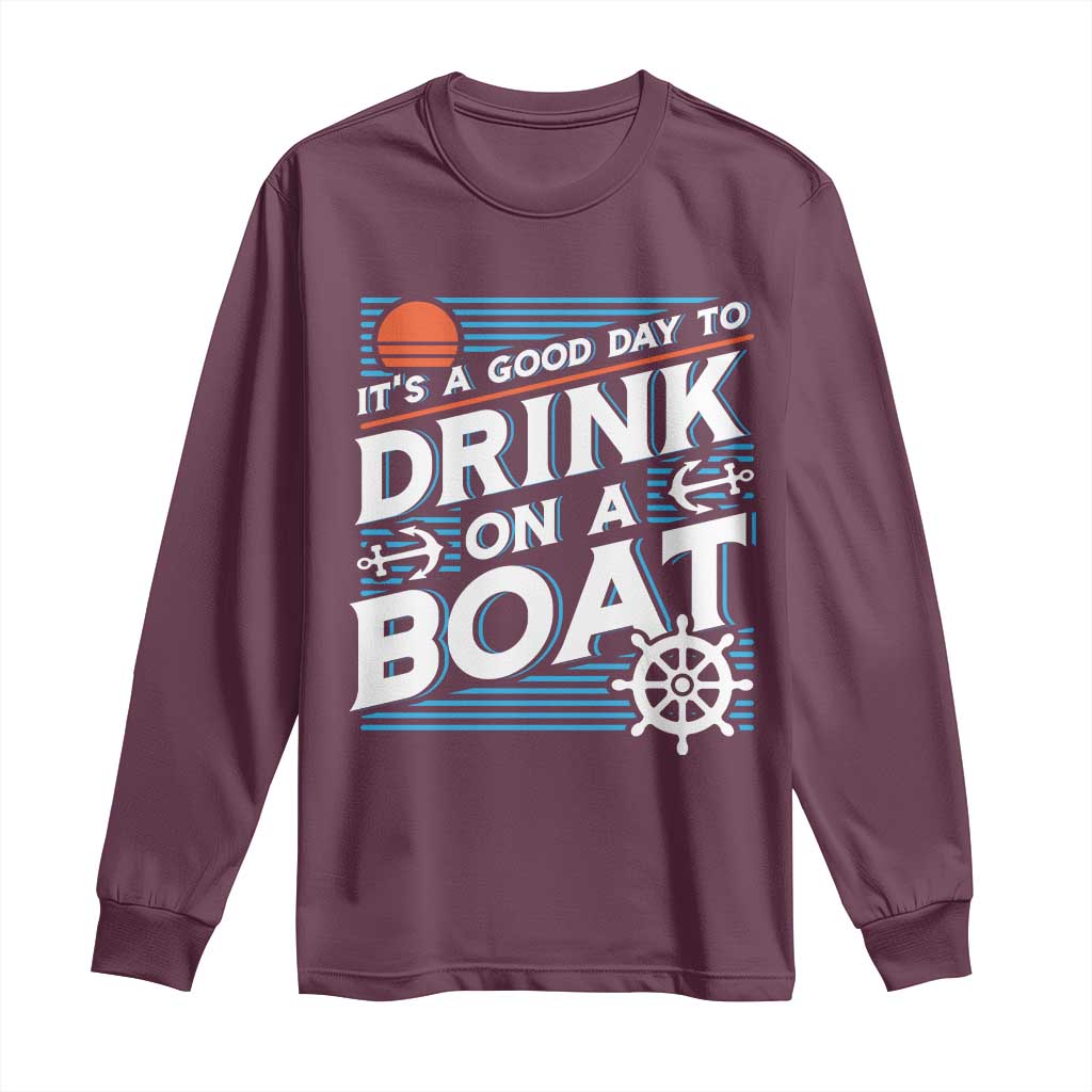 It's A Good Day To Drink On A Boat Long Sleeve Shirt