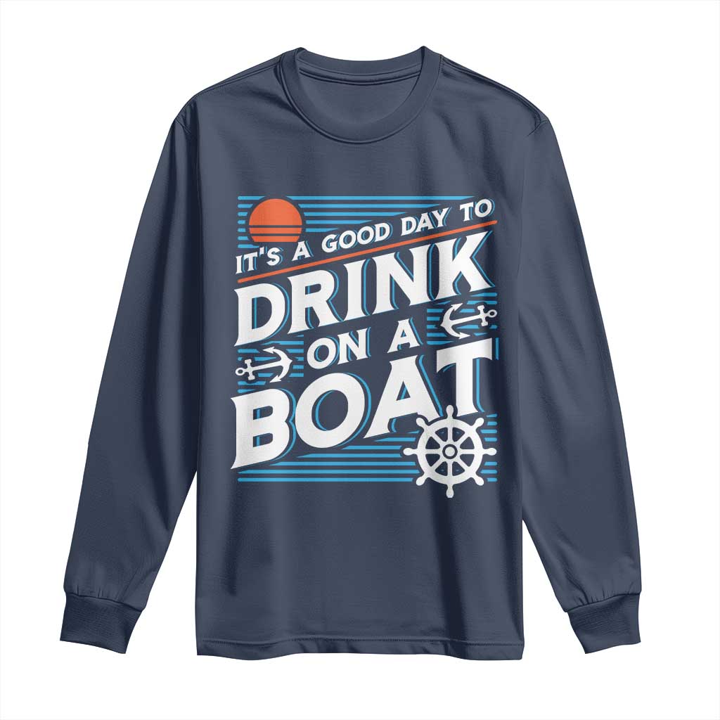 It's A Good Day To Drink On A Boat Long Sleeve Shirt