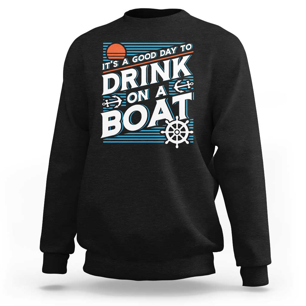 It's A Good Day To Drink On A Boat Sweatshirt