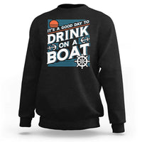 It's A Good Day To Drink On A Boat Sweatshirt