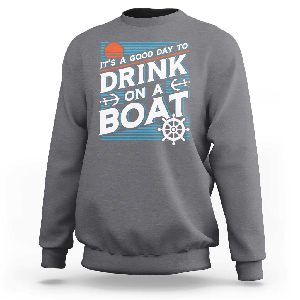 It's A Good Day To Drink On A Boat Sweatshirt