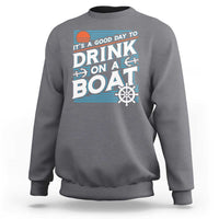 It's A Good Day To Drink On A Boat Sweatshirt