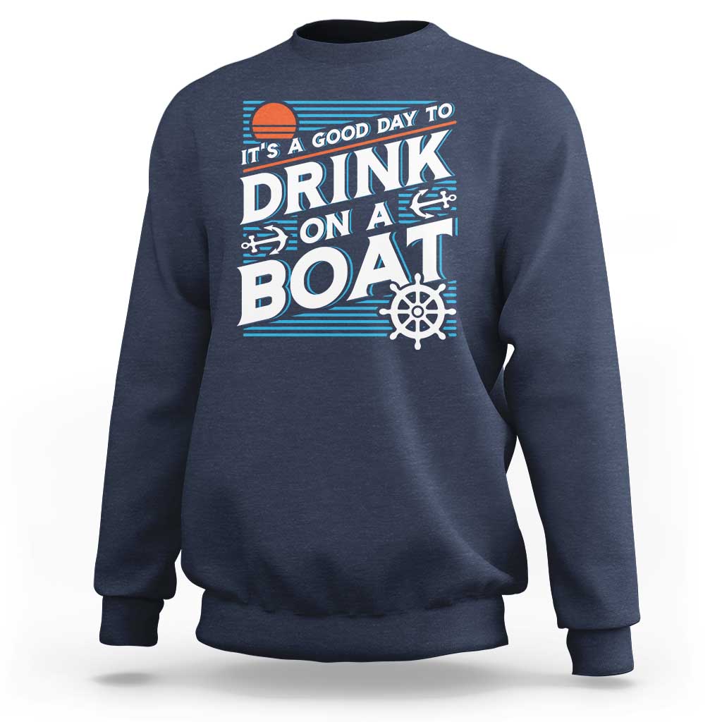 It's A Good Day To Drink On A Boat Sweatshirt