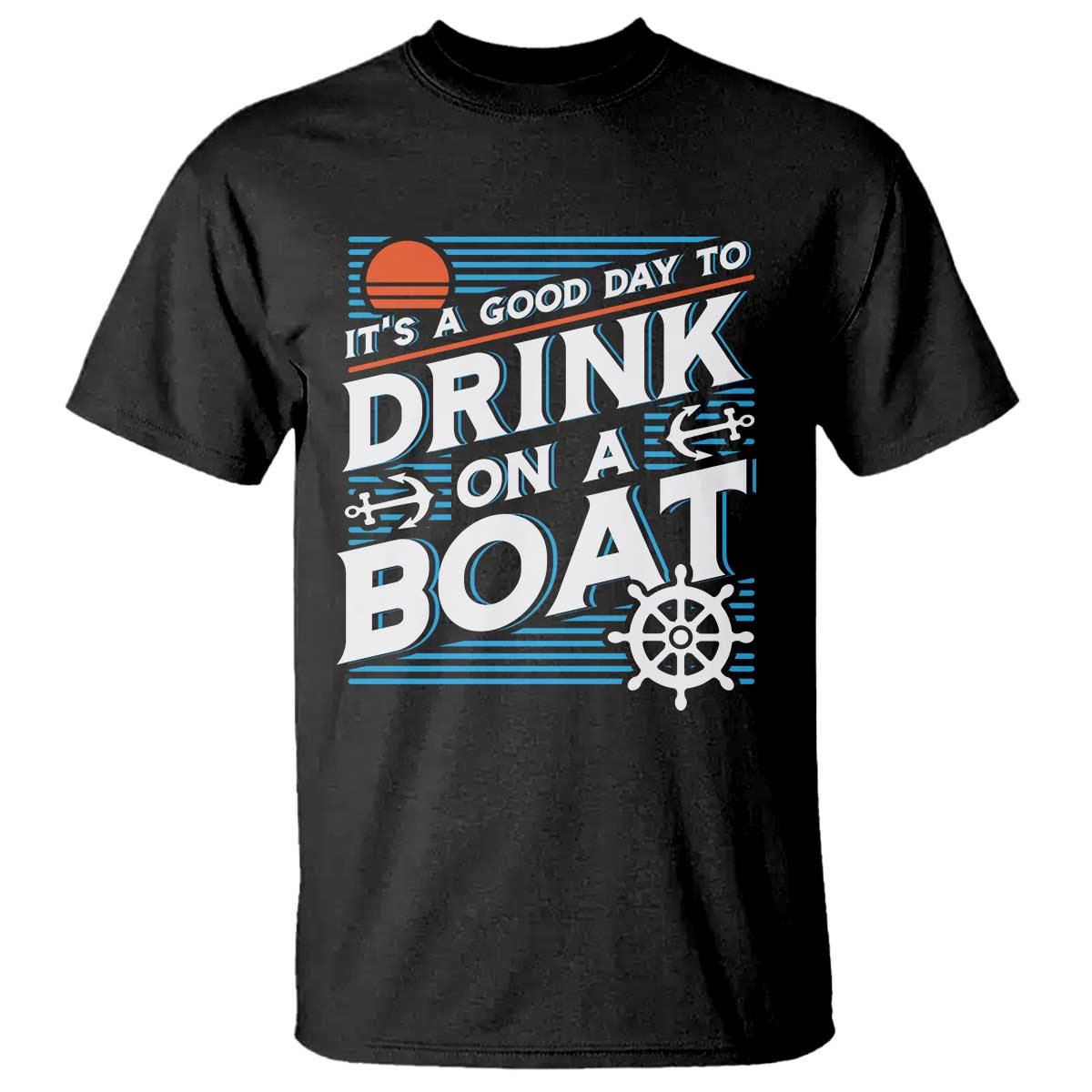 It's A Good Day To Drink On A Boat T Shirt