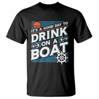 It's A Good Day To Drink On A Boat T Shirt