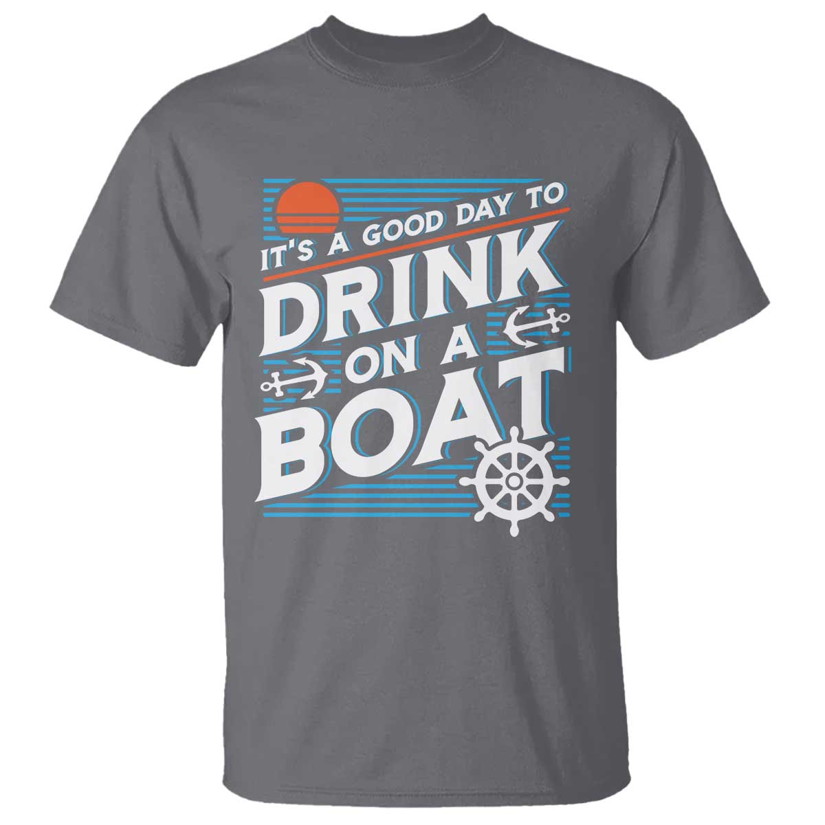 It's A Good Day To Drink On A Boat T Shirt