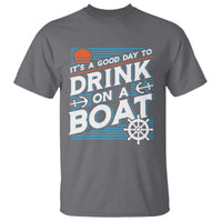 It's A Good Day To Drink On A Boat T Shirt