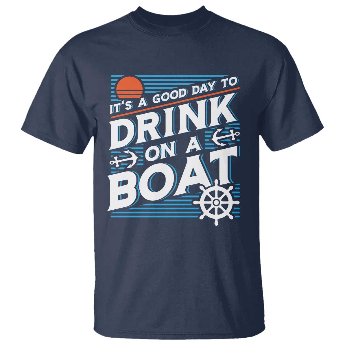 It's A Good Day To Drink On A Boat T Shirt