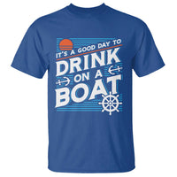 It's A Good Day To Drink On A Boat T Shirt