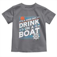 It's A Good Day To Drink On A Boat Toddler T Shirt