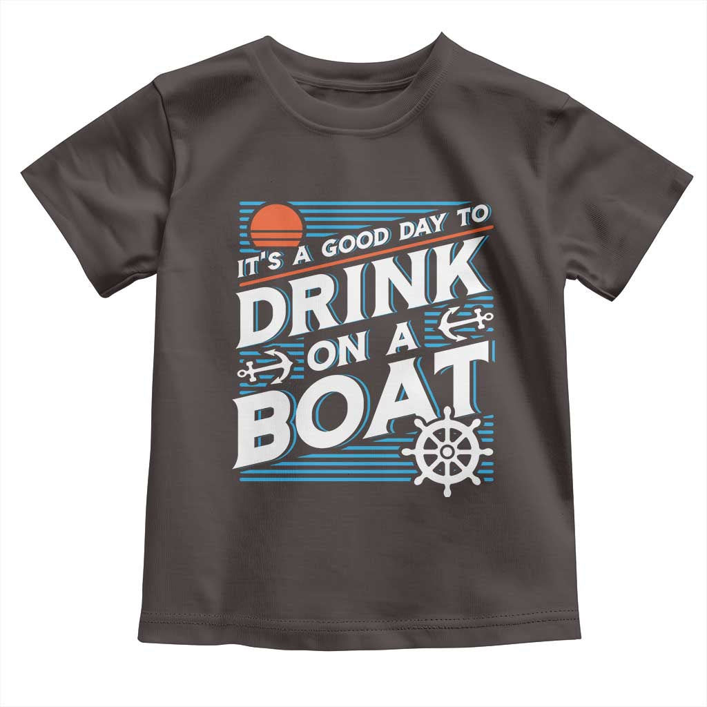 It's A Good Day To Drink On A Boat Toddler T Shirt
