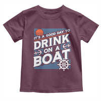 It's A Good Day To Drink On A Boat Toddler T Shirt