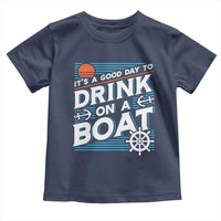 It's A Good Day To Drink On A Boat Toddler T Shirt