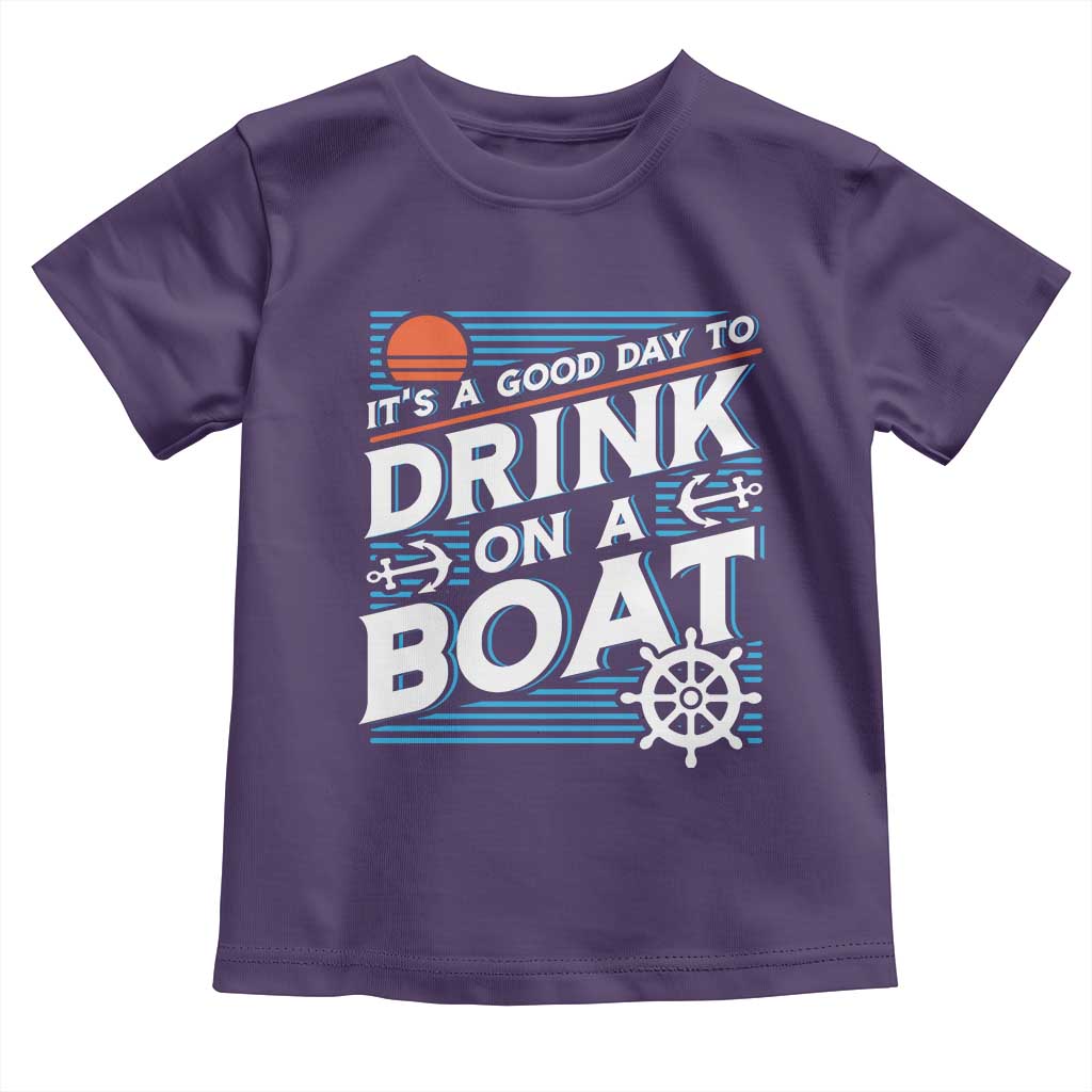 It's A Good Day To Drink On A Boat Toddler T Shirt