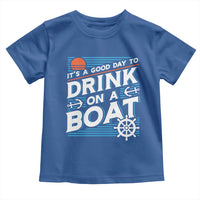 It's A Good Day To Drink On A Boat Toddler T Shirt