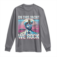 Yacht Rock Party Long Sleeve Shirt On This Yacht We Rock Boating