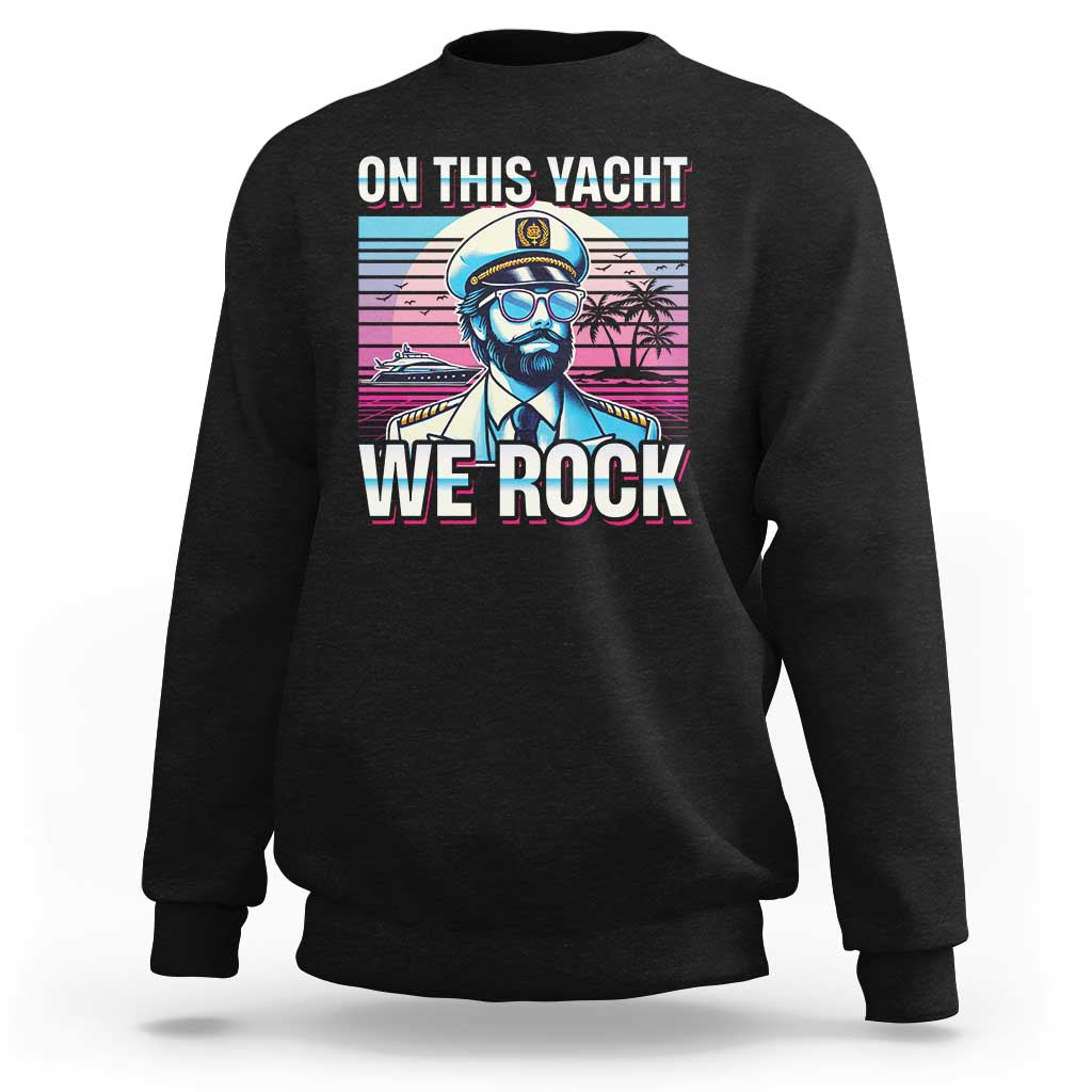 Yacht Rock Party Sweatshirt On This Yacht We Rock Boating