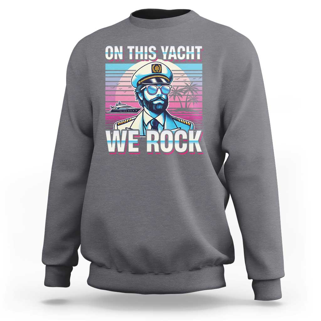 Yacht Rock Party Sweatshirt On This Yacht We Rock Boating