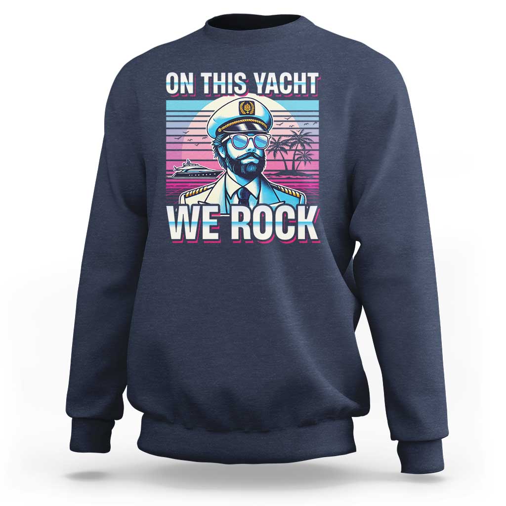 Yacht Rock Party Sweatshirt On This Yacht We Rock Boating