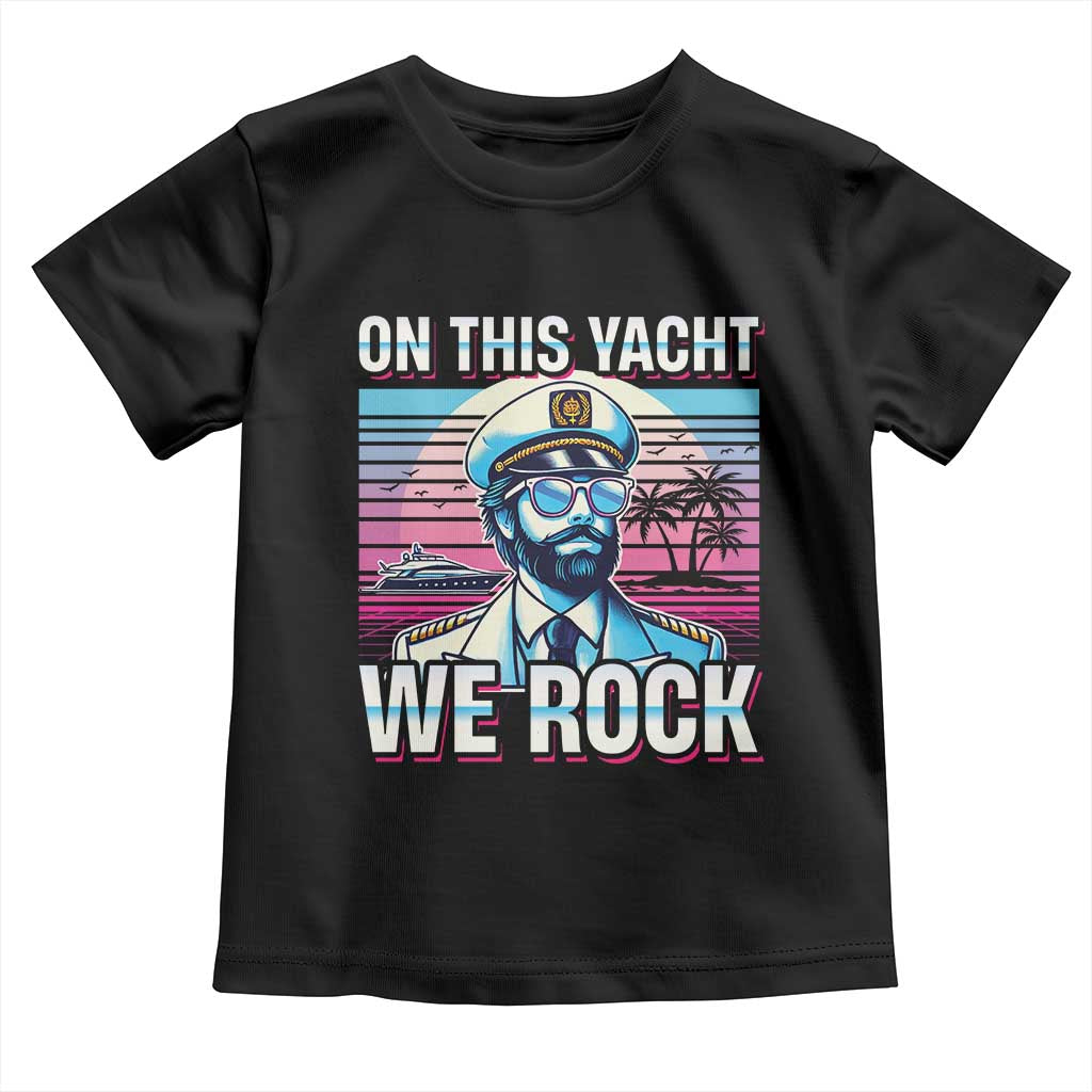 Yacht Rock Party Toddler T Shirt On This Yacht We Rock Boating
