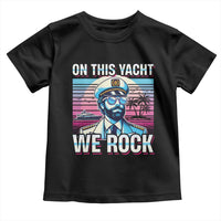 Yacht Rock Party Toddler T Shirt On This Yacht We Rock Boating