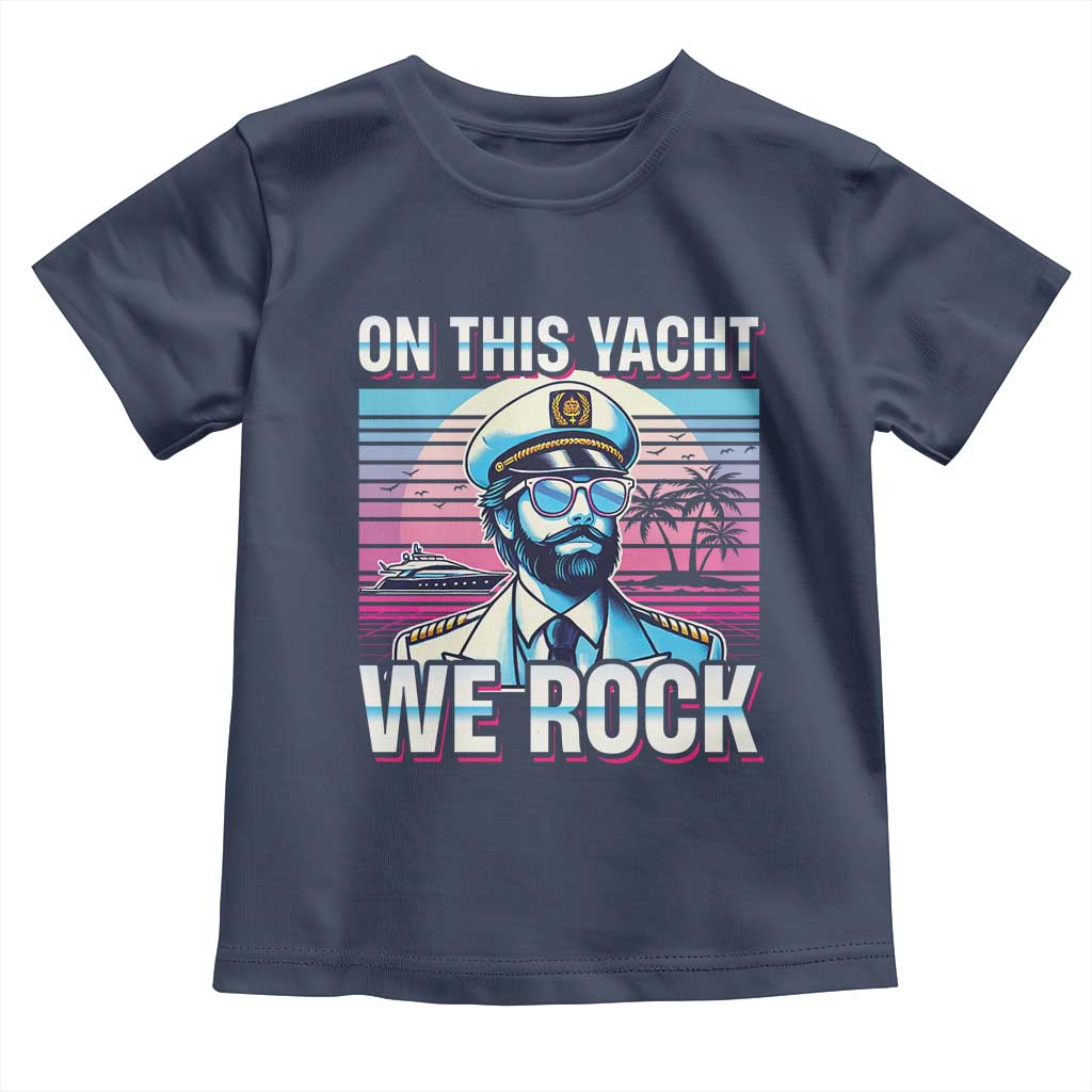 Yacht Rock Party Toddler T Shirt On This Yacht We Rock Boating