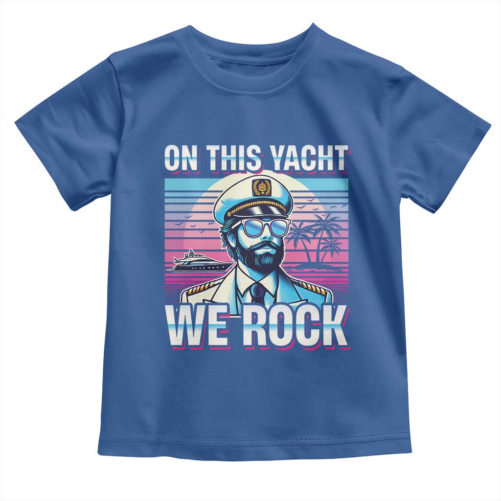 Yacht Rock Party Toddler T Shirt On This Yacht We Rock Boating